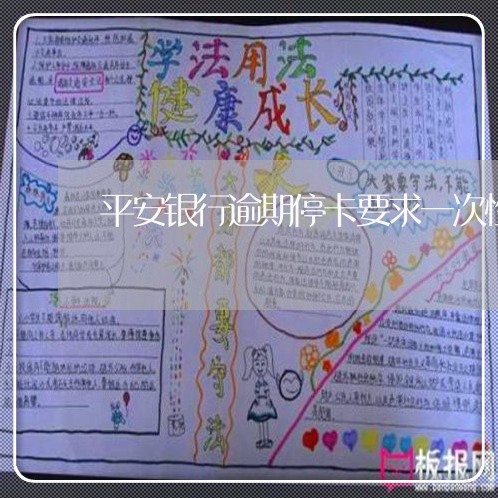 平安银行逾期停卡要求一次性还清 平安银行逾期停卡要求一次性还清