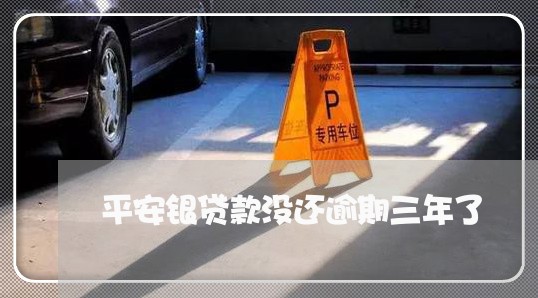 平安银贷款没还逾期三年了 平安银贷款没还逾期三年了