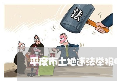 平度市土地违法举报电话 平度市土地违法举报电话