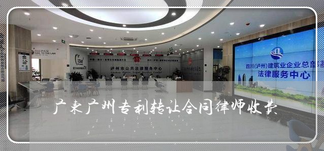 广东广州专利转让合同律师收费