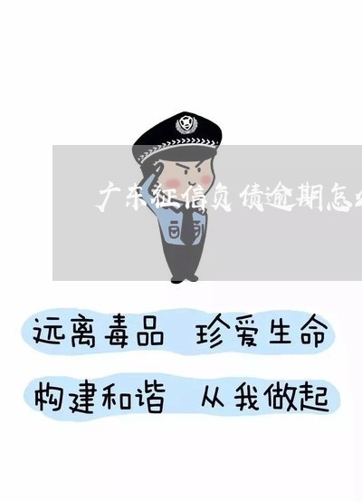 广东征信负债逾期怎么办 广东征信负债逾期怎么办
