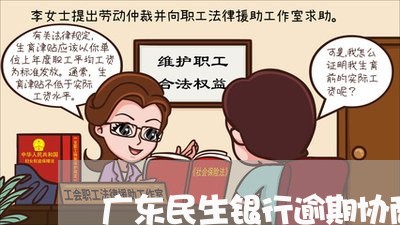 广东民生银行逾期协商还款电话/2023100714826