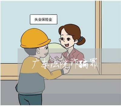 广东法院诈骗罪 广东法院诈骗罪