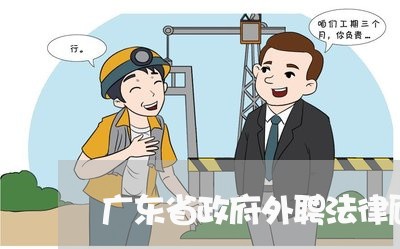 广东省政府外聘法律顾问 广东省政府外聘法律顾问