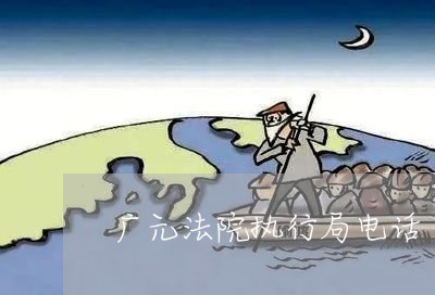 广元法院执行局电话