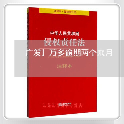 广发1万多逾期两个来月/2023033168594