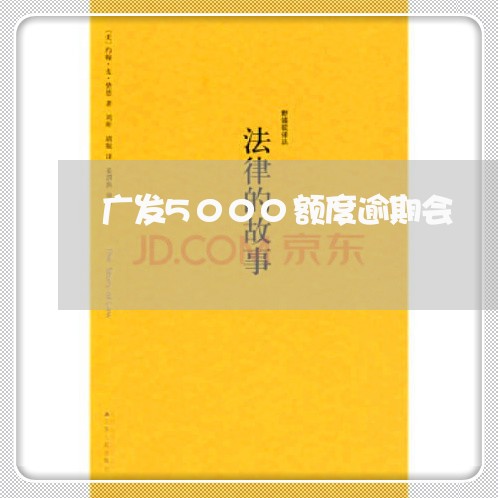 广发5000额度逾期会 广发5000额度逾期会