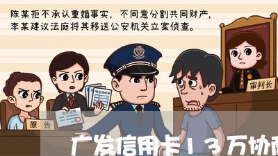 广发信用卡13万协商还款不同意 广发信用卡13万协商还款不同意
