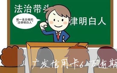 广发信用卡6万逾期怎么办/2023060529462