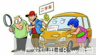 广发信用卡8w逾期三个月/2023062871614