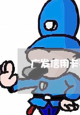 广发信用卡不小心逾期了怎么办 广发信用卡不小心逾期了怎么办