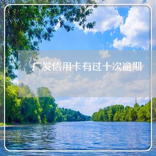 广发信用卡有过十次逾期 广发信用卡有过十次逾期