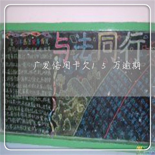 广发信用卡欠15万逾期/2023021594926