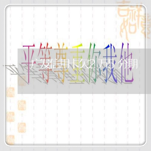 广发信用卡欠2万5分期 广发信用卡欠2万5分期