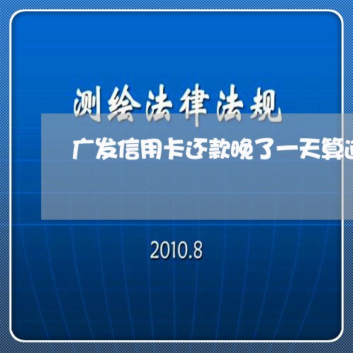 广发信用卡还款晚了一天算逾期吗