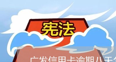 广发信用卡逾期八天怎么办/2023031673308