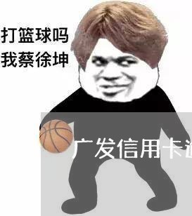 广发信用卡逾期多年协商还款流程/2023042027040