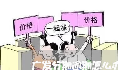 广发分期逾期怎么办/2023020772595