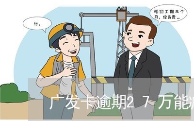 广发卡逾期27万能减免 广发卡逾期27万能减免