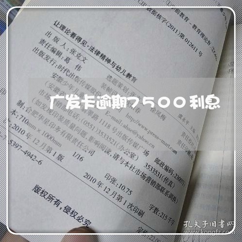 广发卡逾期7500利息/2023022759472 广发卡逾期7500利息/2023022759472