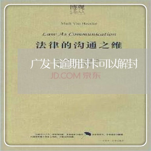 广发卡逾期封卡可以解封 广发卡逾期封卡可以解封