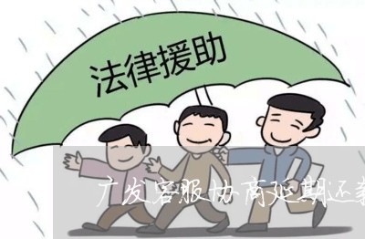 广发客服协商延期还款/2023070806917