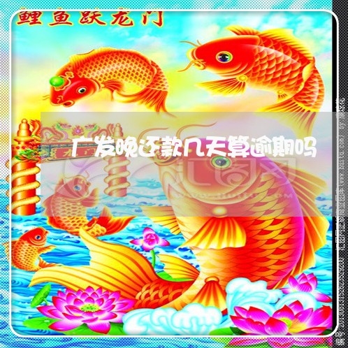 广发晚还款几天算逾期吗/2023062225040