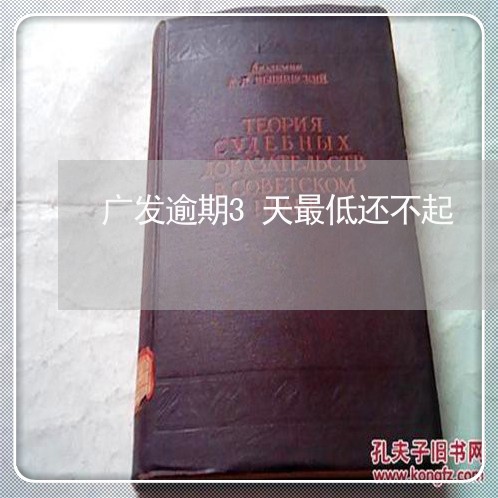 广发逾期3天最低还不起 广发逾期3天最低还不起