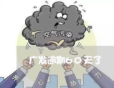 广发逾期60天了 广发逾期60天了