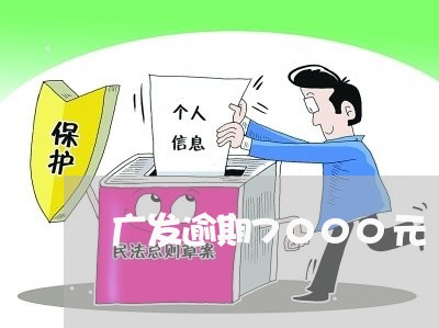 广发逾期7000元/2023020722817