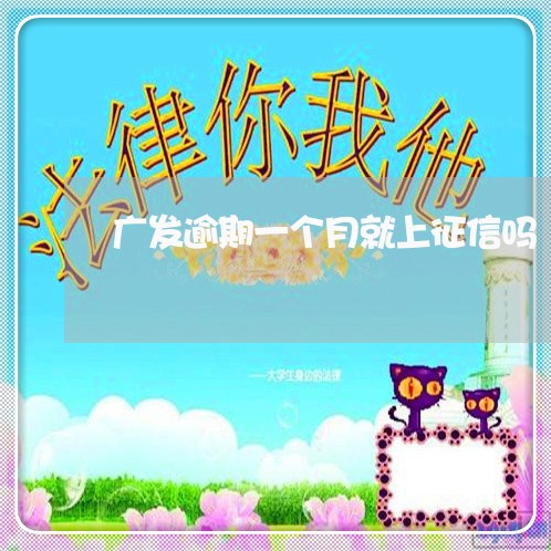 广发逾期一个月就上征信吗/2023011627391