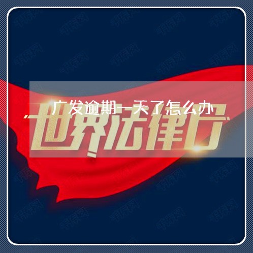 广发逾期一天了怎么办