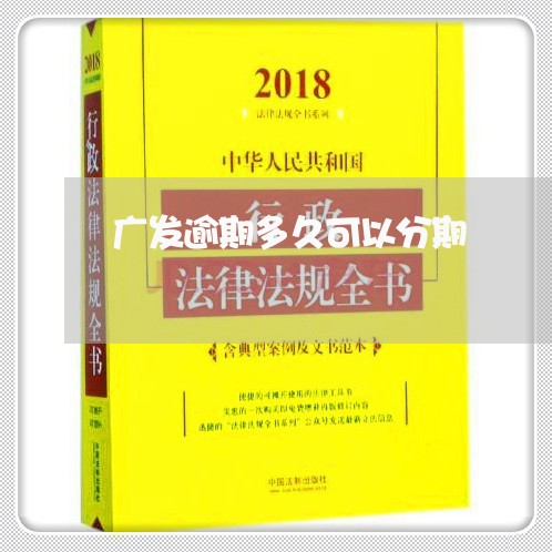 广发逾期多久可以分期/2023102772612