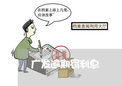 广发逾期罚利息/2023071415927