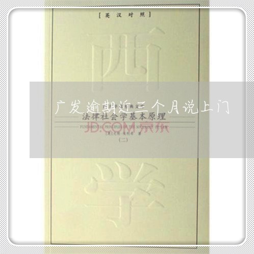 广发逾期近三个月说上门/2023033106051