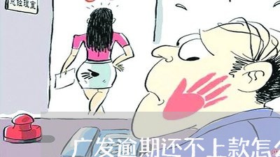 广发逾期还不上款怎么办 广发逾期还不上款怎么办