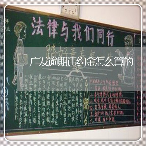 广发逾期违约金怎么算的 广发逾期违约金怎么算的