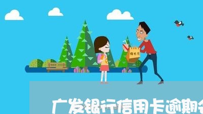 广发银行信用卡逾期会上门/2023062214250