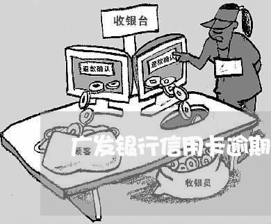 广发银行信用卡逾期后