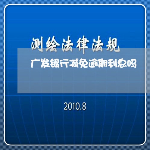 广发银行减免逾期利息吗/2023062229481