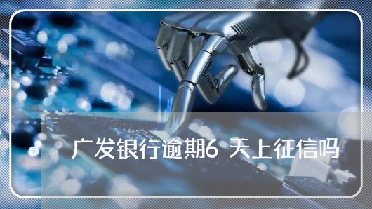 广发银行逾期6天上征信吗/2023042439372