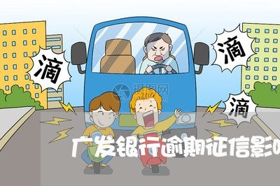 广发银行逾期征信影响 广发银行逾期征信影响