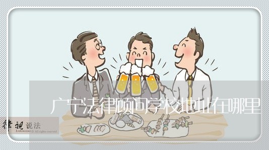 广宁法律顾问学校地址在哪里 广宁法律顾问学校地址在哪里
