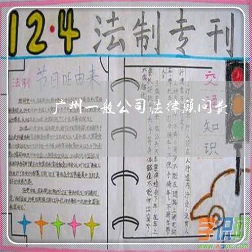 广州一般公司法律顾问费 广州一般公司法律顾问费