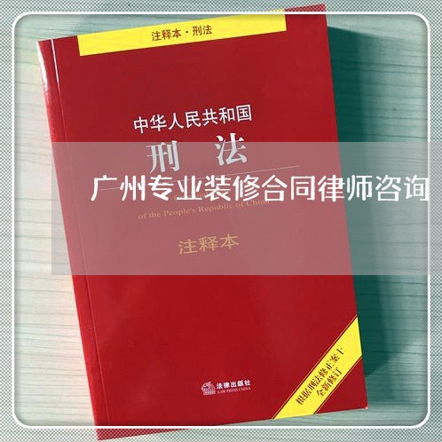 广州专业装修合同律师咨询