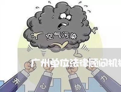 广州单位法律顾问机构/2023061760613 广州单位法律顾问机构/2023061760613