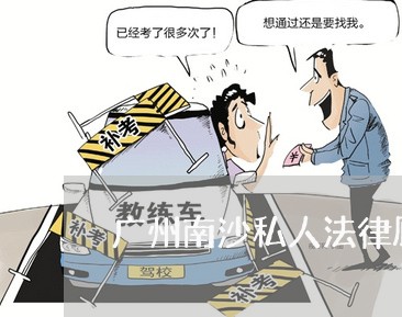 广州南沙私人法律顾问电话/2023061729261 广州南沙私人法律顾问电话/2023061729261