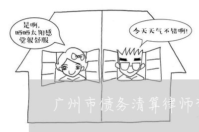 广州市债务清算律师咨询