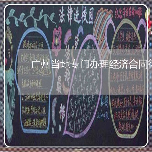 广州当地专门办理经济合同律师