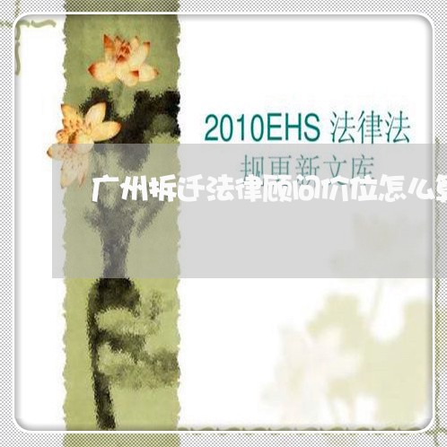 广州拆迁法律顾问价位怎么算 广州拆迁法律顾问价位怎么算